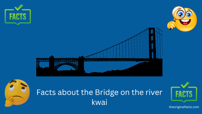 Facts about the Bridge on the river kwai